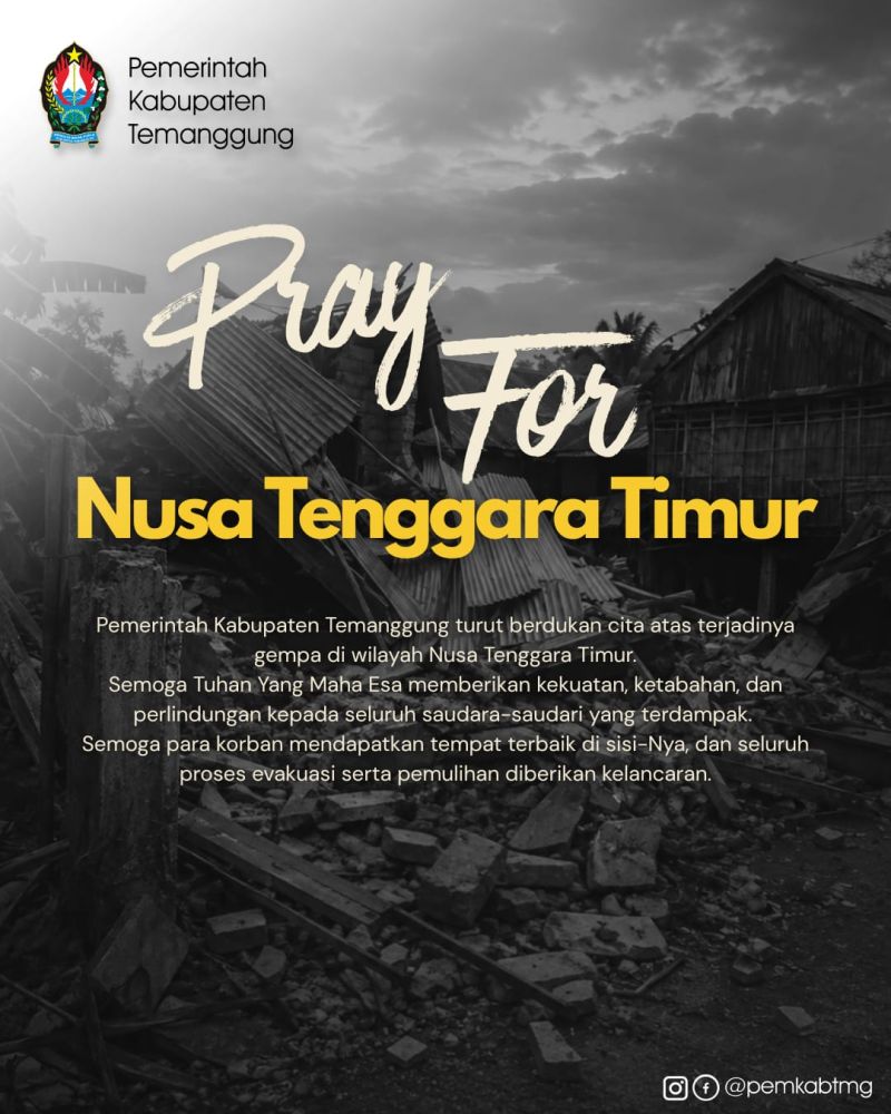 Pemerintah Kabupaten Temanggung turut berduka cita atas terjadinya gempa di wilayah Nusa Tenggara Timur.  Semoga Tuhan Yang Maha Esa memberikan kekuatan, ketabahan, dan perlindungan kepada seluruh saudara-saudari yang terdampak.  Semoga para korban mendapatkan tempat terbaik di sisi-Nya, dan seluruh